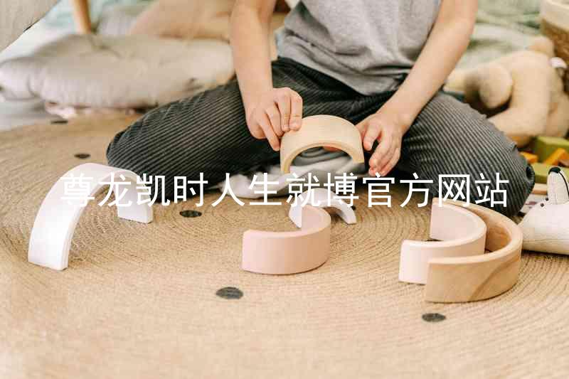 尊龙凯时人生就博官方网站